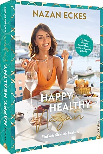 Kochbuch T&uuml;rkei &ndash; Happy. Healthy. Nazan!: Einfach t&uuml;rkisch kochen. Die besten Rezepte meiner Mama &ndash; modern & gesund gekocht